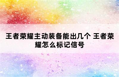 王者荣耀主动装备能出几个 王者荣耀怎么标记信号